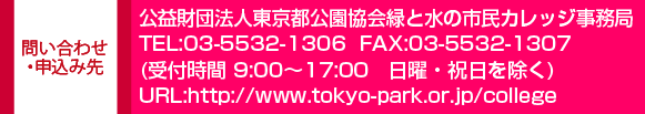 ₢킹E\ݐ@vc@ls΂Ɛ̎sJbW TEL:03-5532-1306  FAX:03-5532-1307(t 9:00`17:00@jEj)@URL:http://www.tokyo-park.or.jp/college
